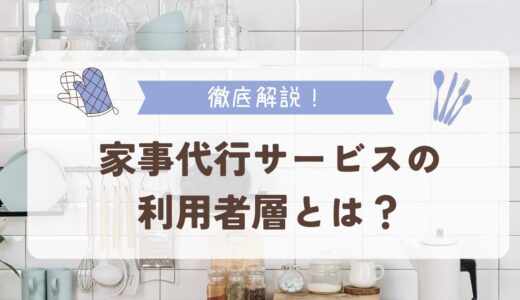 家事代行サービスの利用者層とは？忙しい現代人に人気の理由を徹底解説！